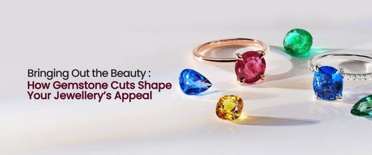 Bringing Out the Beauty: How Gemstone Cuts Shape Your Jewellery’s Appeal - British D'sire