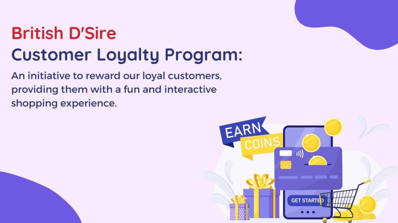 British D'Sire Customer Loyalty Program: An initiative to reward our loyal customers, providing them with a fun and interactive shopping experience.