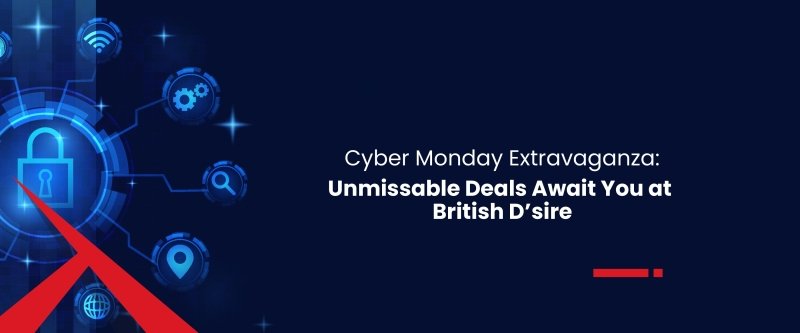 Cyber Monday Extravaganza: Unmissable Deals Await You at British D’sire