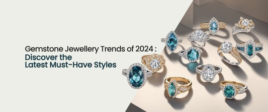 Gemstone Jewellery Trends of 2024: Discover the Latest Must-Have Styles - British D'sire