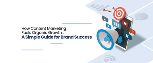 How Content Marketing Fuels Organic Growth: A Simple Guide for Brand Success - British D'sire