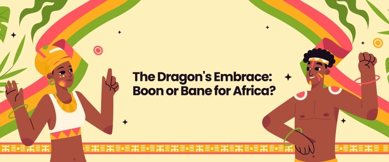 The Dragon's Embrace: Boon or Bane for Africa?