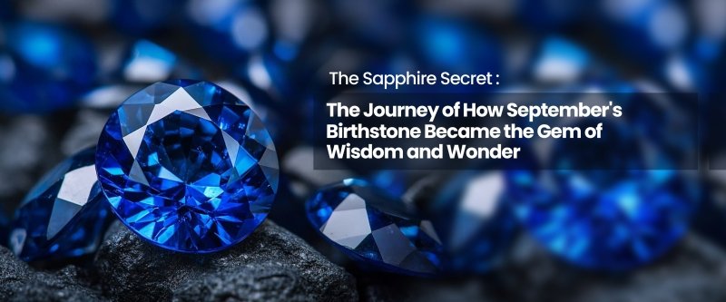 The Sapphire Secret: The Journey of How September's Birthstone Became the Gem of Wisdom and Wonder