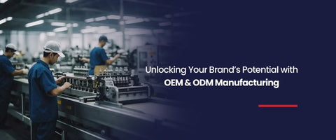 Unlocking Your Brand’s Potential with OEM & ODM Manufacturing