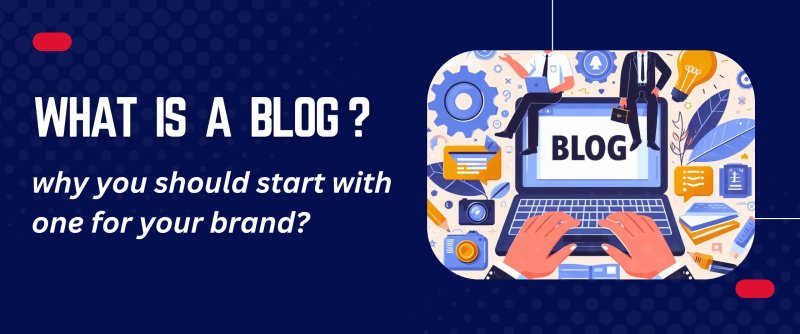 What is a blog, and why you should start with one for your brand?