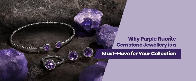 Why Purple Fluorite Gemstone Jewellery is a Must-Have for Your Collection